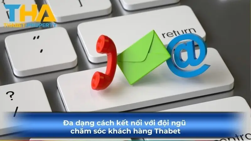 Đa dạng cách kết nối với đội ngũ chăm sóc khách hàng Thabet